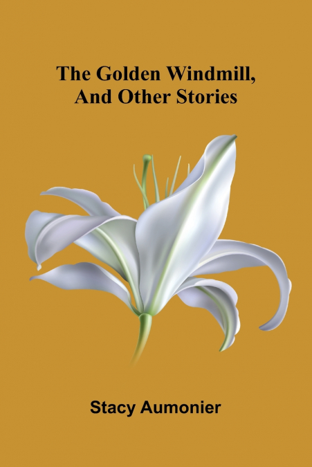 THE GOLDEN WINDMILL, AND OTHER STORIES