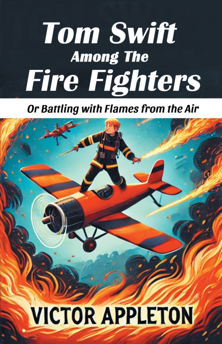 TOM SWIFT AMONG THE FIRE FIGHTERS OR BATTLING WITH FLAMES FR