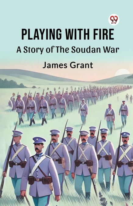 PLAYING WITH FIRE A STORY OF THE SOUDAN WAR