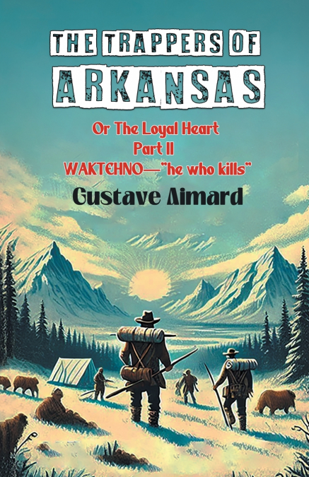 THE TRAPPERS OF ARKANSAS OR THE LOYAL HEART PART II WAKTEHNO
