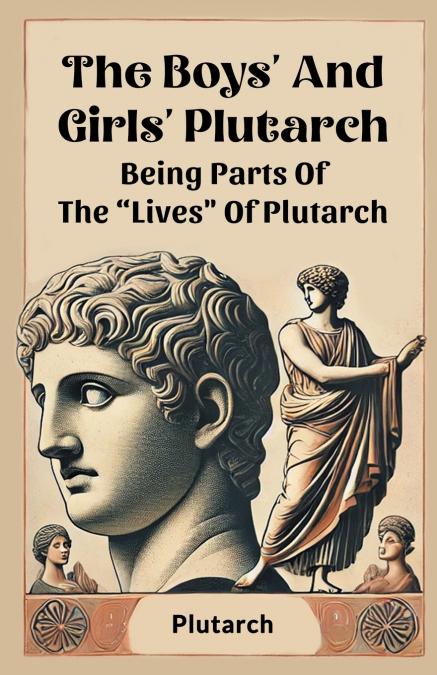 THE BOYS? AND GIRLS? PLUTARCH BEING PARTS OF THE 'LIVES' OF