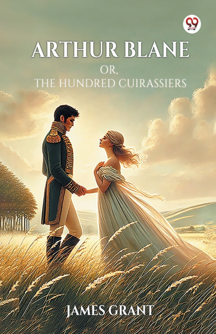 ARTHUR BLANE OR, THE HUNDRED CUIRASSIERS