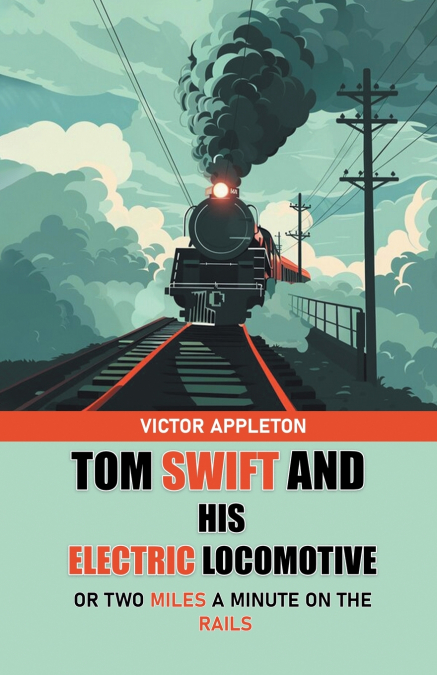 TOM SWIFT AND HIS ELECTRIC LOCOMOTIVE OR TWO MILES A MINUTE