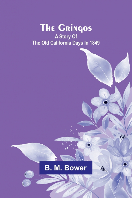 THE GRINGOS, A STORY OF THE OLD CALIFORNIA DAYS IN 1849
