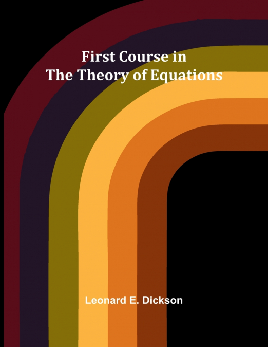 FIRST COURSE IN THE THEORY OF EQUATIONS