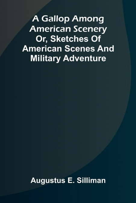 A GALLOP AMONG AMERICAN SCENERY, OR, SKETCHES OF AMERICAN SC