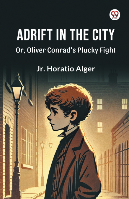 ADRIFT IN THE CITY OR, OLIVER CONRAD?S PLUCKY FIGHT