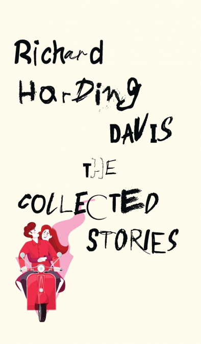 THE COLLECTED STORIES OF RICHARD HARDING DAVIS