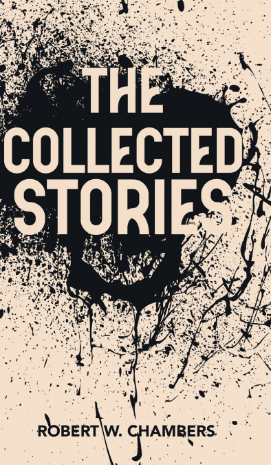 THE COLLECTED STORIES OF ROBERT W. CHAMBERS