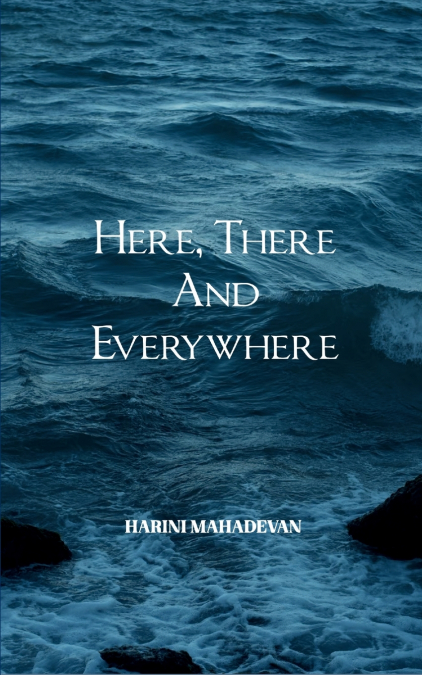 HERE, THERE AND EVERYWHERE