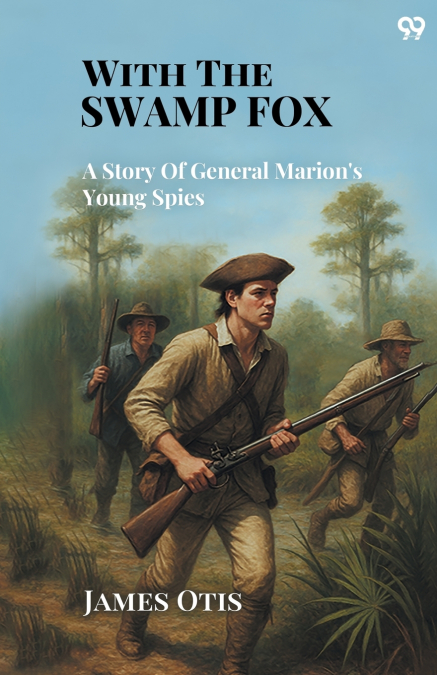 WITH THE SWAMP FOX A STORY OF GENERAL MARION?S YOUNG SPIES