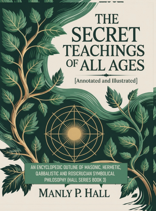 THE SECRET TEACHINGS OF ALL AGES (ANNOTATED AND ILLUSTRATED)