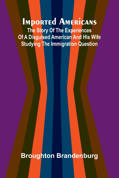IMPORTED AMERICANS, THE STORY OF THE EXPERIENCES OF A DISGUI