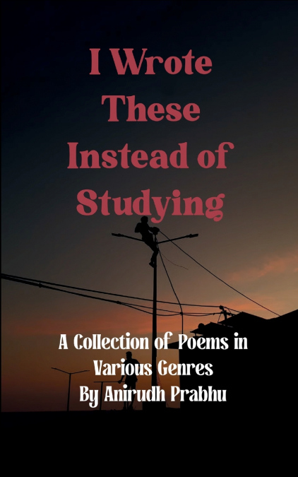 I WROTE THESE INSTEAD OF STUDYING