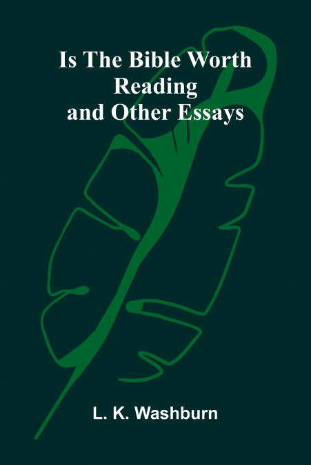 IS THE BIBLE WORTH READING, AND OTHER ESSAYS