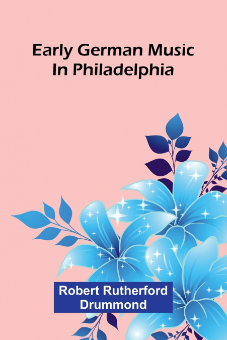 EARLY GERMAN MUSIC IN PHILADELPHIA