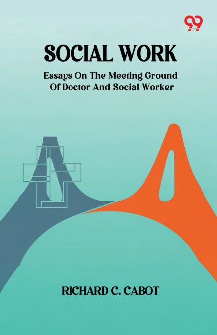 SOCIAL WORK ESSAYS ON THE MEETING GROUND OF DOCTOR AND SOCIA