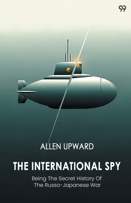 THE INTERNATIONAL SPY BEING THE SECRET HISTORY OF THE RUSSO-