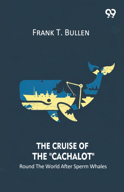 THE CRUISE OF THE 'CACHALOT' ROUND THE WORLD AFTER SPERM WHA