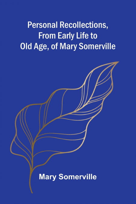 PERSONAL RECOLLECTIONS, FROM EARLY LIFE TO OLD AGE, OF MARY
