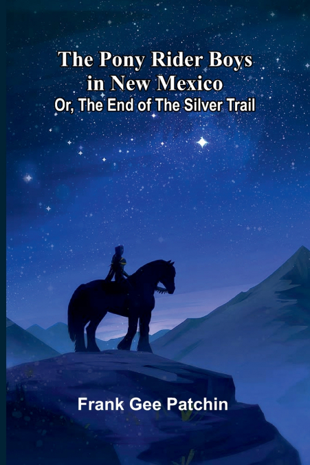 THE PONY RIDER BOYS IN NEW MEXICO, OR, THE END OF THE SILVER