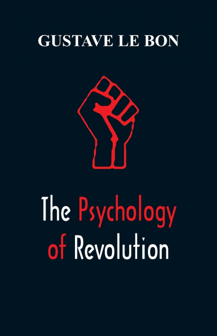 THE PSYCHOLOGY OF REVOLUTION
