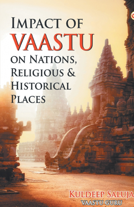 IMPACT OF VAASTU ON NATIONS, RELIGIOUS & HISTORICAL PLACES