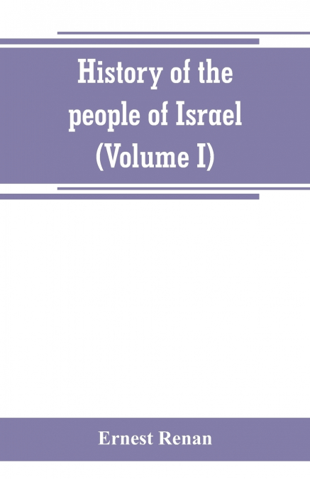 HISTORY OF THE PEOPLE OF ISRAEL (VOLUME I) TILL THE END OF K