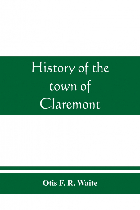 HISTORY OF THE TOWN OF CLAREMONT, NEW HAMPSHIRE, FOR A PERIO