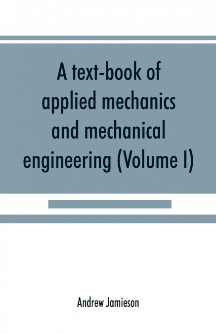 A TEXT-BOOK OF APPLIED MECHANICS AND MECHANICAL ENGINEERING,