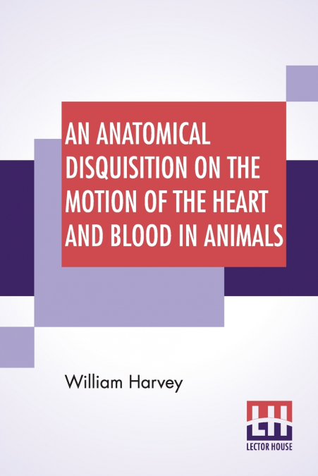 AN ANATOMICAL DISQUISITION ON THE MOTION OF THE HEART AND BL