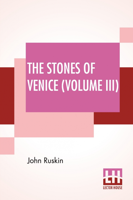 THE STONES OF VENICE (VOLUME III)
