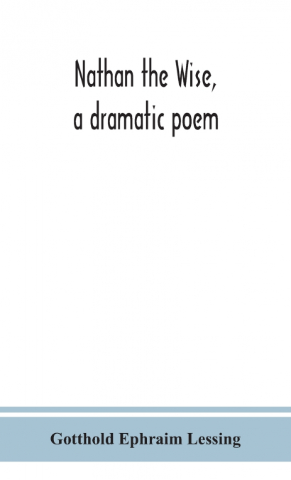 NATHAN THE WISE, A DRAMATIC POEM