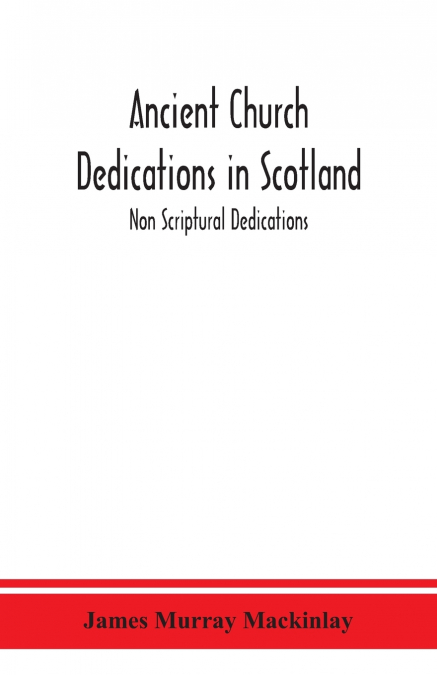ANCIENT CHURCH DEDICATIONS IN SCOTLAND