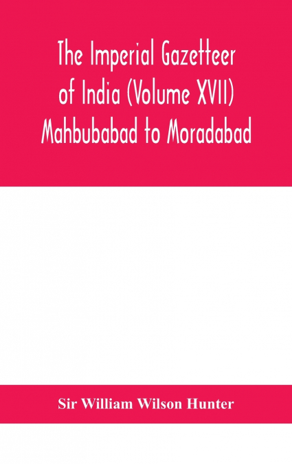 THE IMPERIAL GAZETTEER OF INDIA (VOLUME XVII) MAHBUBABAD TO