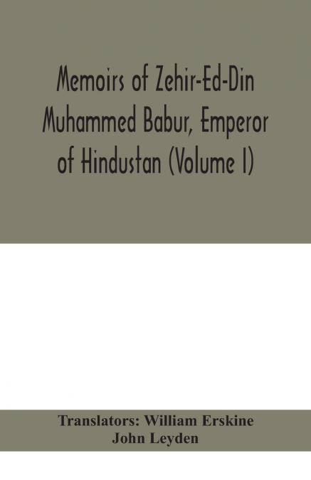 MEMOIRS OF ZEHIR-ED-DIN MUHAMMED BABUR, EMPEROR OF HINDUSTAN