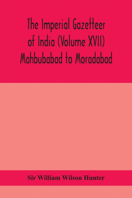 THE IMPERIAL GAZETTEER OF INDIA (VOLUME XVII) MAHBUBABAD TO