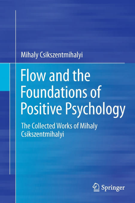 FLOW AND THE FOUNDATIONS OF POSITIVE PSYCHOLOGY