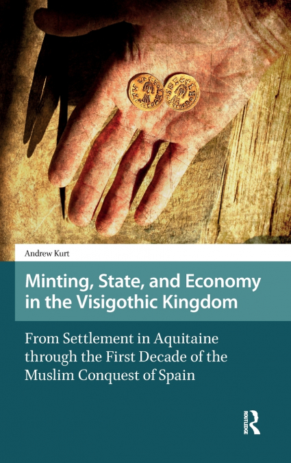 MINTING, STATE, AND ECONOMY IN THE VISIGOTHIC KINGDOM