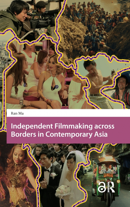 INDEPENDENT FILMMAKING ACROSS BORDERS IN CONTEMPORARY ASIA