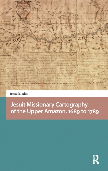JESUIT MISSIONARY CARTOGRAPHY OF THE UPPER AMAZON, 1689 TO 1