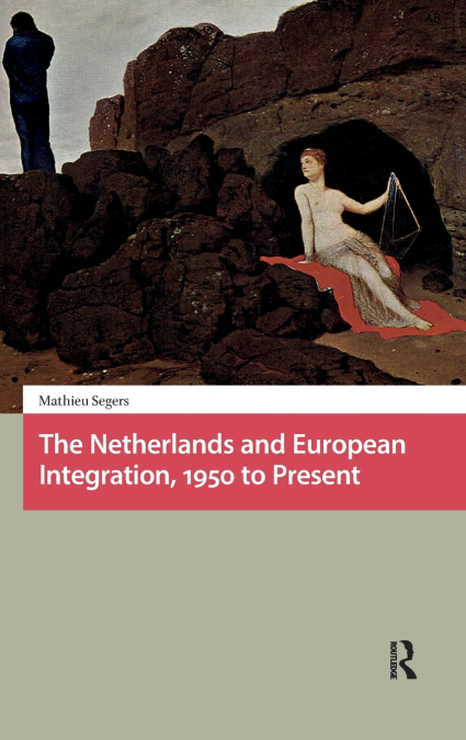THE NETHERLANDS AND EUROPEAN INTEGRATION, 1950 TO PRESENT