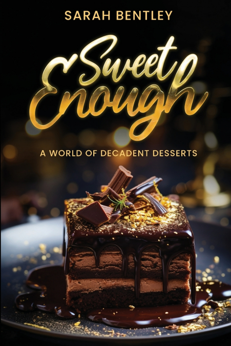 SWEET ENOUGH, A WORLD OF DECADENT DESSERTS