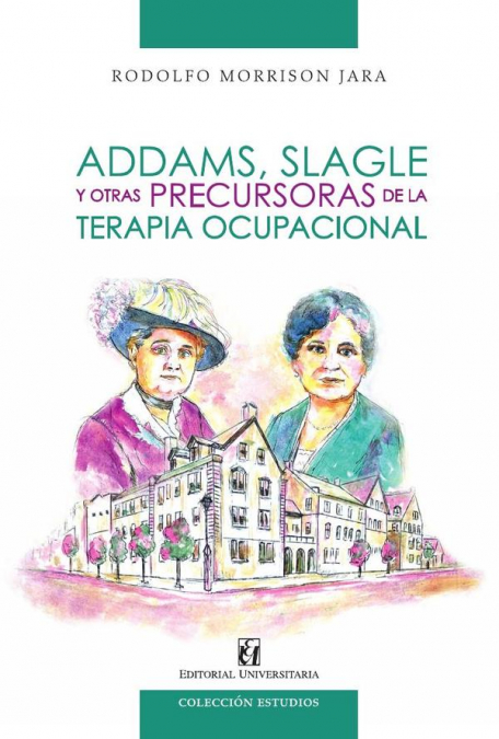 ADDAMS, SLAGLE Y OTRAS PRECURSORAS DE LA TERAPIA OCUPACIONAL