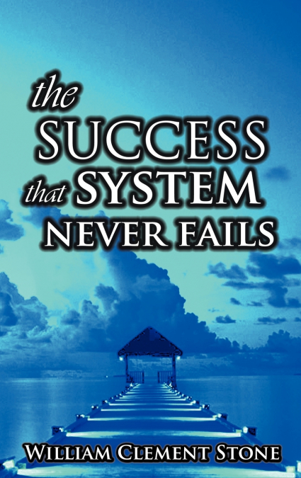 THE SUCCESS SYSTEM THAT NEVER FAILS