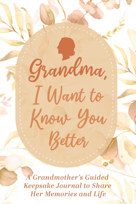 GRANDMA, I WANT TO KNOW YOU BETTER