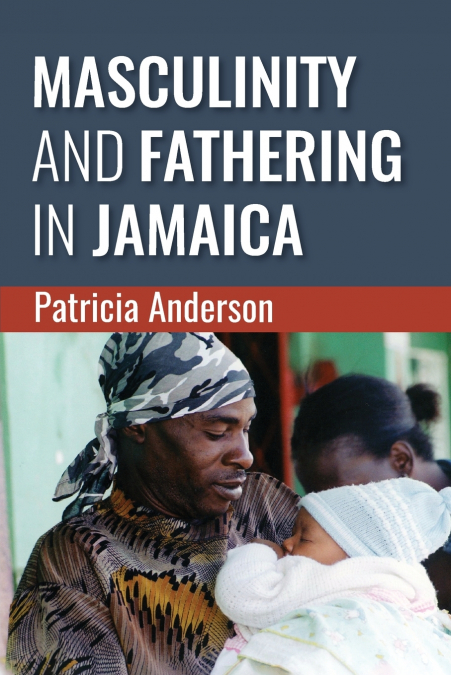 MASCULINITY AND FATHERING IN JAMAICA