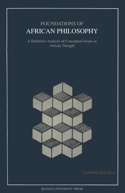 FOUNDATIONS OF AFRICAN PHILOSOPHY. A DEFINITIVE ANALYSIS OF