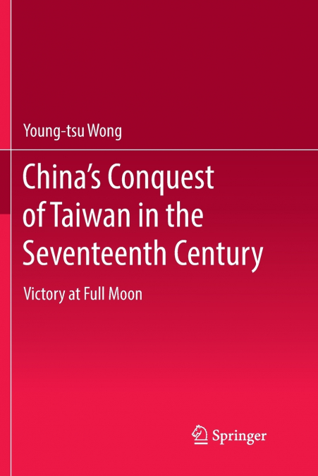 CHINA?S CONQUEST OF TAIWAN IN THE SEVENTEENTH CENTURY