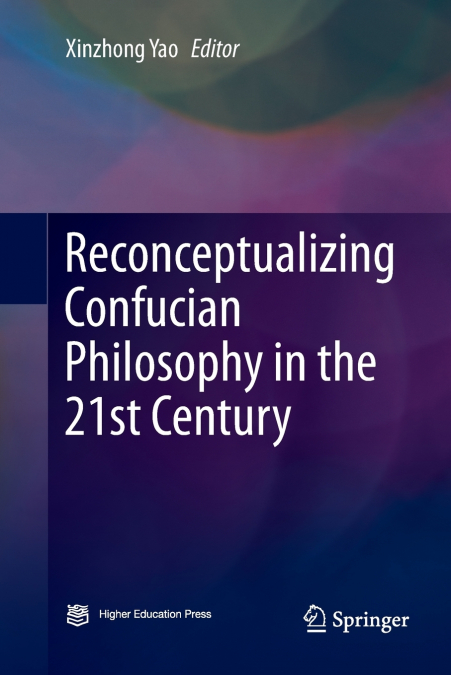 RECONCEPTUALIZING CONFUCIAN PHILOSOPHY IN THE 21ST CENTURY